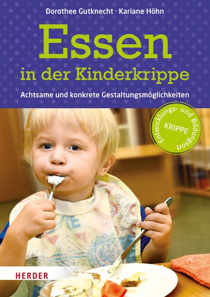 Essen in der Kinderkrippe. Achtsame und konkrete Gestaltungsmöglichkeiten Essen in der Kinderkrippe. Achtsame und konkrete Gestaltungsmöglichkeiten