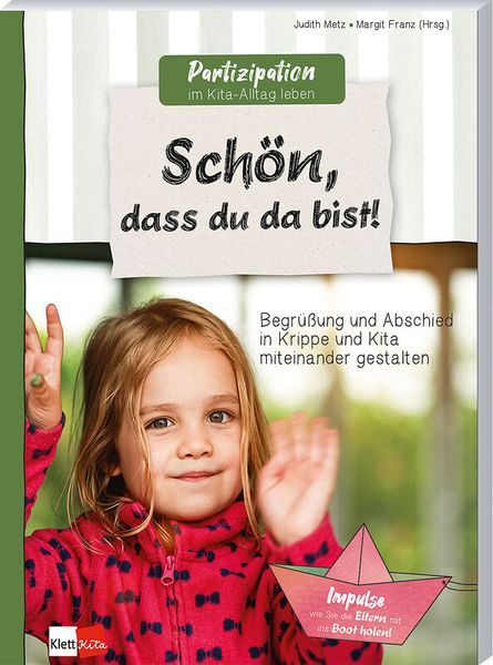 Schön, dass du da bist! Begrüßung und Abschied in Krippe und Kita miteinander gestalten Schön, dass du da bist! Begrüßung und Abschied in Krippe und Kita miteinander gestalten