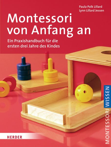Montessori von Anfang an. Ein Praxishandbuch für die ersten drei Jahre des Kindes Montessori von Anfang an. Ein Praxishandbuch für die ersten drei Jahre des Kindes