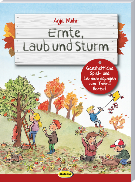 Ernte, Laub und Sturm - Ganzheitliche Spiel- und Lernanregungen zum Thema Herbst