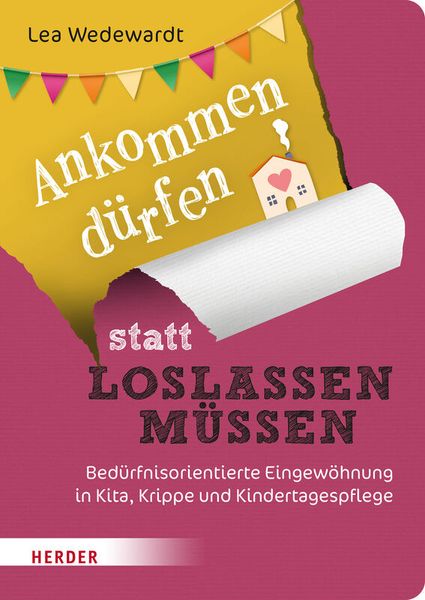 Ankommen dürfen statt loslassen müssen - Bedürfnisorientierte Eingewöhnung in Kita, Krippe und Kindertagespflege Ankommen dürfen statt loslassen müssen - Bedürfnisorientierte Eingewöhnung in Kita, Krippe und Kindertagespflege