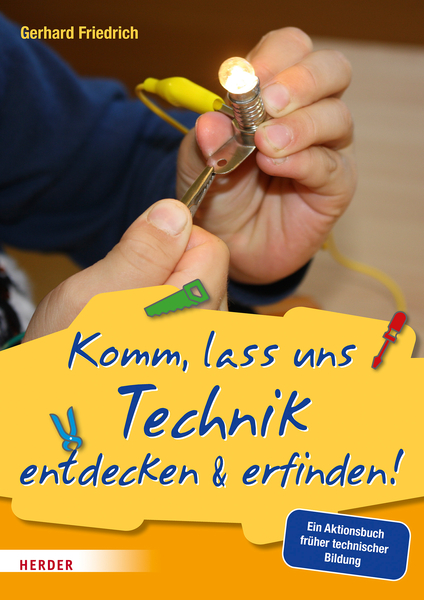 Komm, lass uns Technik entdecken & erfinden - Ein Aktionsbuch früher technischer Bildung Komm, lass uns Technik entdecken & erfinden - Ein Aktionsbuch früher technischer Bildung