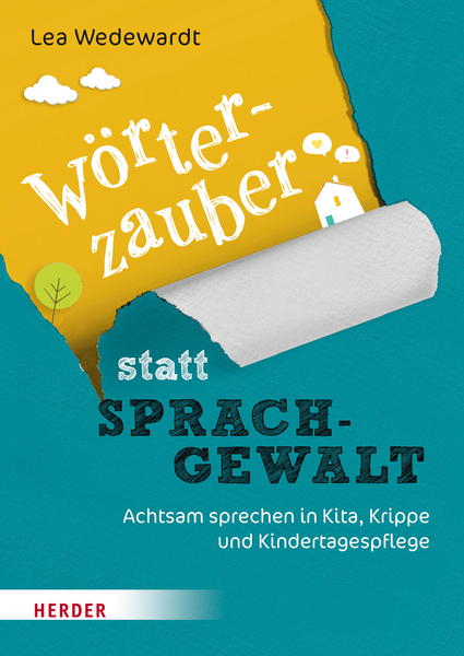 Wörterzauber statt Sprachgewalt - Achtsam sprechen in Kita, Krippe und Kindertagespflege Wörterzauber statt Sprachgewalt - Achtsam sprechen in Kita, Krippe und Kindertagespflege