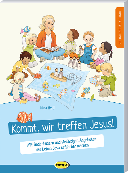 Kommt, wir treffen Jesus! - Mit Bodenbildern und vielfältigen Angeboten das Leben Jesu erfahrbar machen Kommt, wir treffen Jesus! - Mit Bodenbildern und vielfältigen Angeboten das Leben Jesu erfahrbar machen