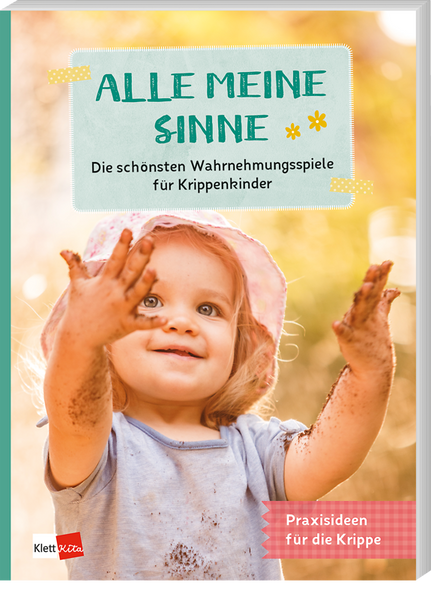 Alle meine Sinne Die schönsten Wahrnehmungsspiele für Krippenkinder Alle meine Sinne Die schönsten Wahrnehmungsspiele für Krippenkinder