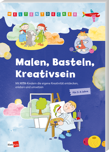 Weltentdecker: Malen, Basteln, Kreativsein - Mit Kita-Kindern die eigene Kreativität entdecken, erleben und umsetzen