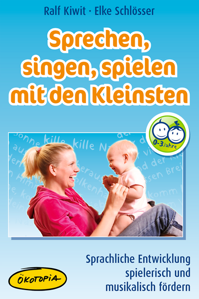Sprechen, singen, spielen mit den Kleinsten - Sprachliche Entwicklung spielerisch und musikalisch fördern Sprechen, singen, spielen mit den Kleinsten - Sprachliche Entwicklung spielerisch und musikalisch fördern