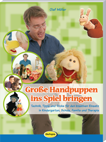 Große Handpuppen ins Spiel bringen - Technik, Tipps und Tricks für den kreativen Einsatz in Kindergarten, Schule, Familie und Therapie
